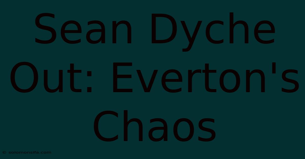 Sean Dyche Out: Everton's Chaos