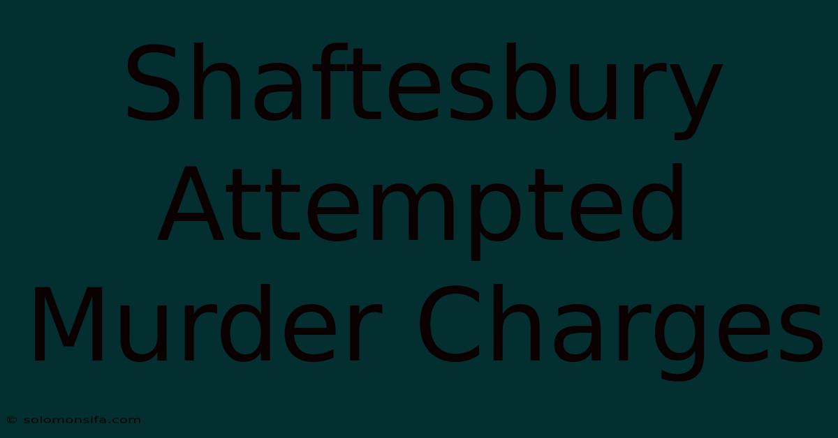 Shaftesbury Attempted Murder Charges