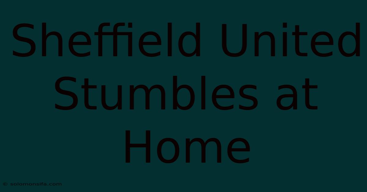 Sheffield United Stumbles At Home