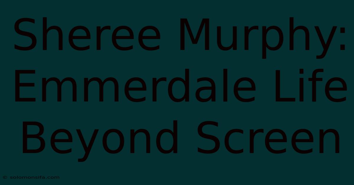 Sheree Murphy: Emmerdale Life Beyond Screen