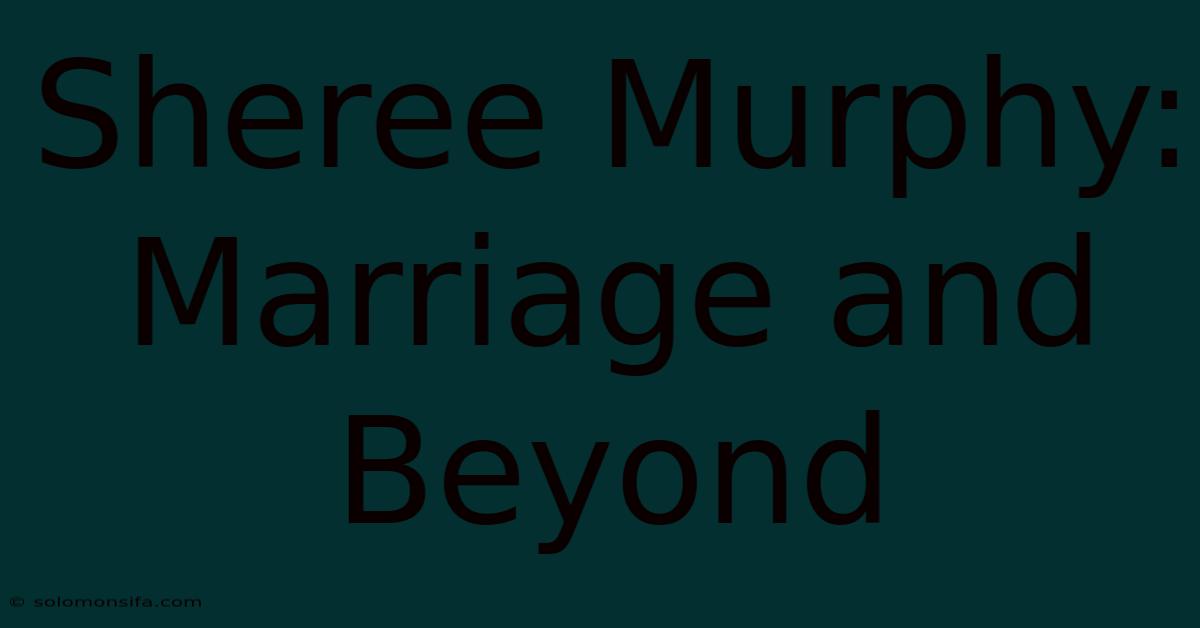 Sheree Murphy: Marriage And Beyond