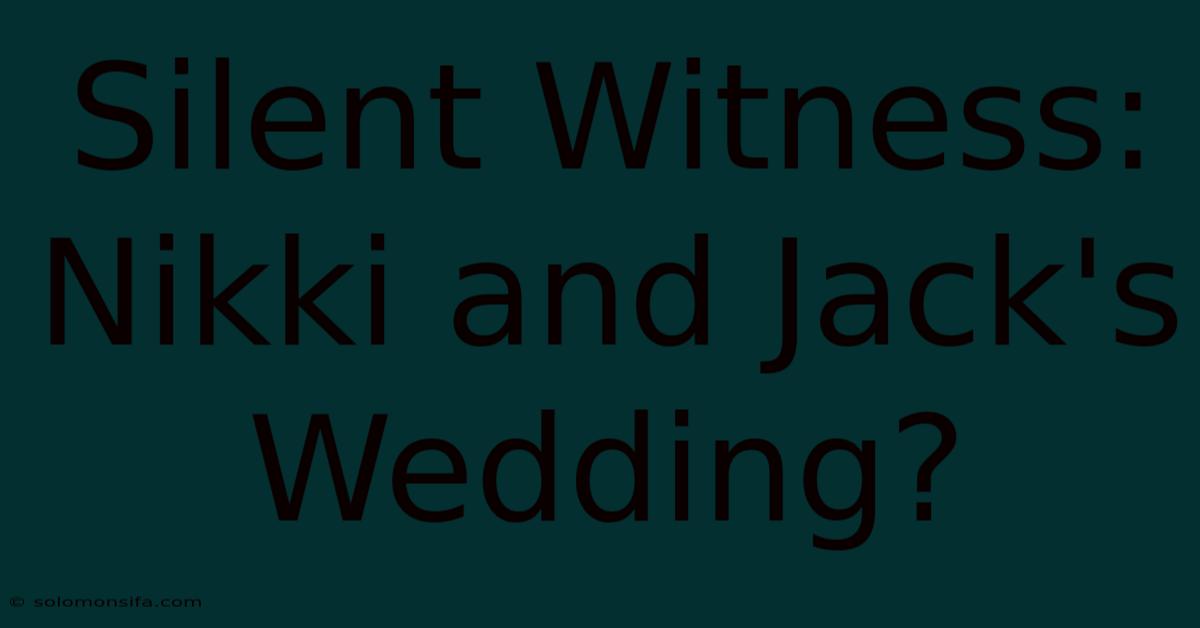 Silent Witness: Nikki And Jack's Wedding?