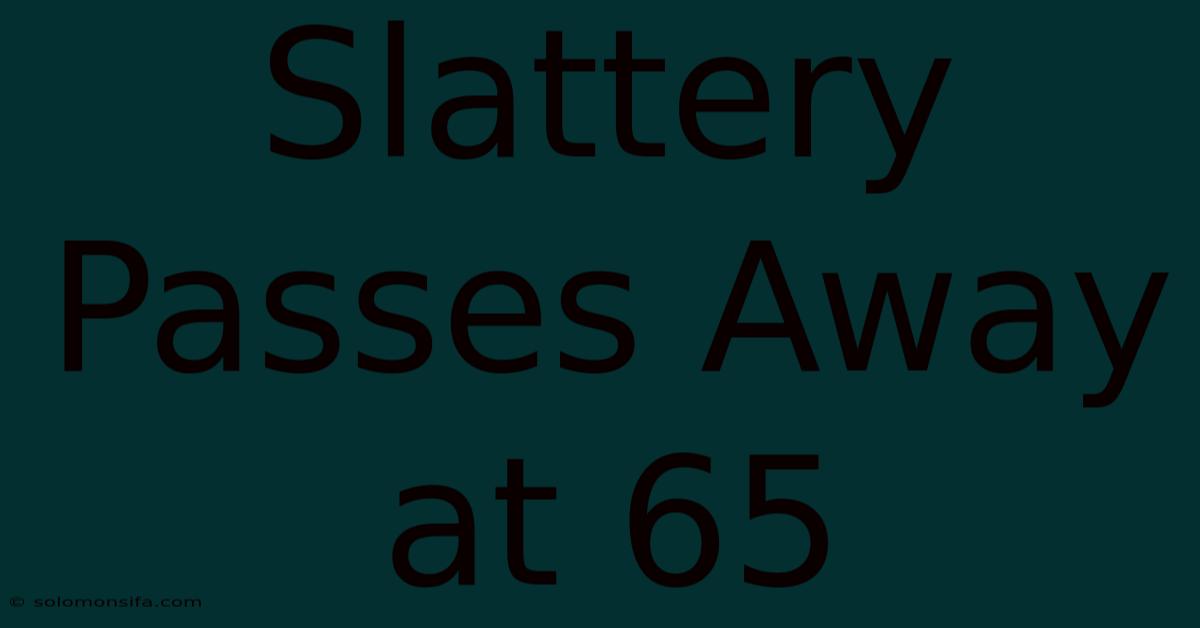 Slattery Passes Away At 65