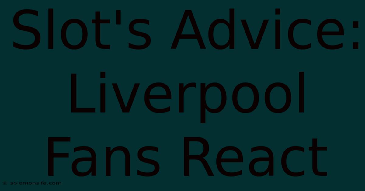 Slot's Advice: Liverpool Fans React