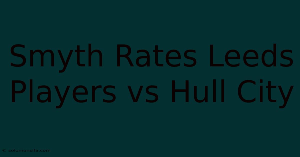 Smyth Rates Leeds Players Vs Hull City