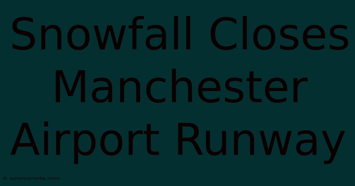 Snowfall Closes Manchester Airport Runway