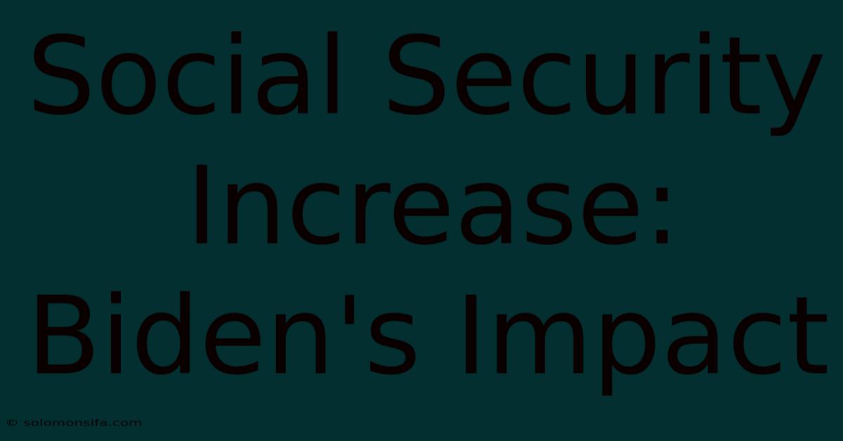 Social Security Increase: Biden's Impact