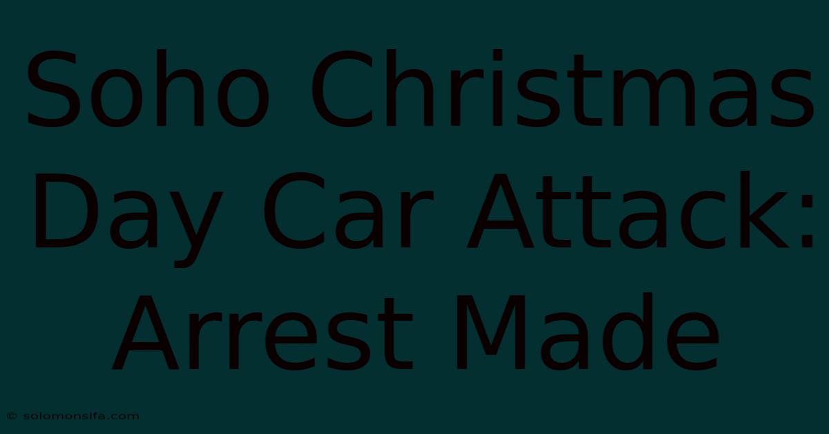 Soho Christmas Day Car Attack: Arrest Made