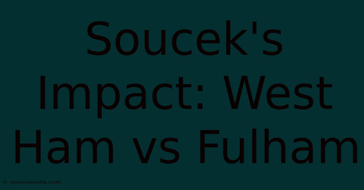 Soucek's Impact: West Ham Vs Fulham