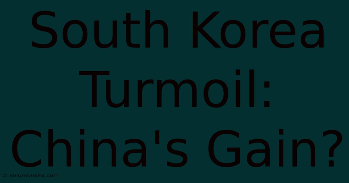 South Korea Turmoil: China's Gain?