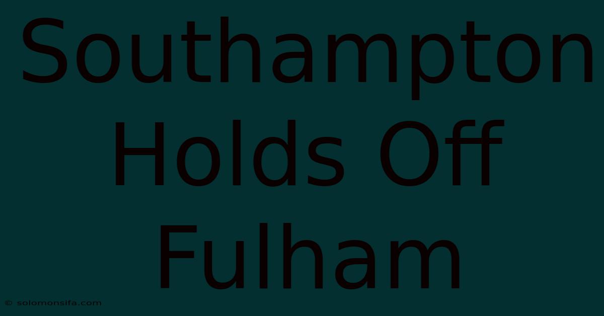 Southampton Holds Off Fulham