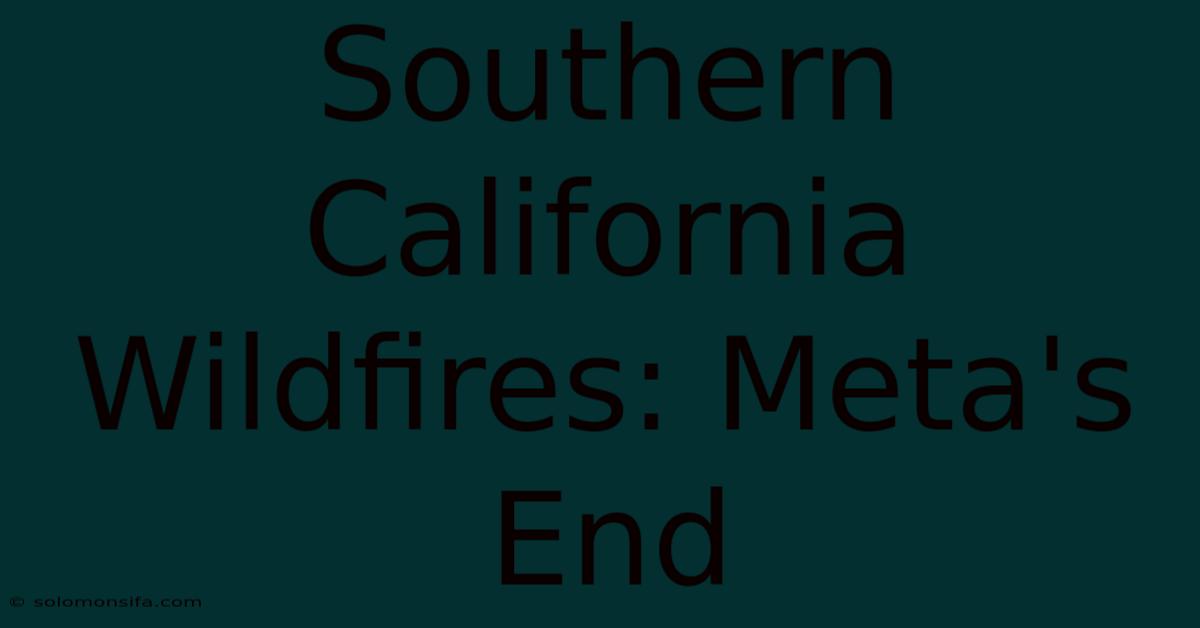 Southern California Wildfires: Meta's End