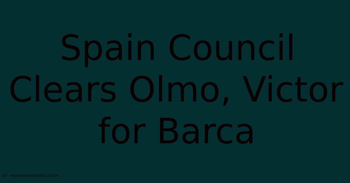 Spain Council Clears Olmo, Victor For Barca