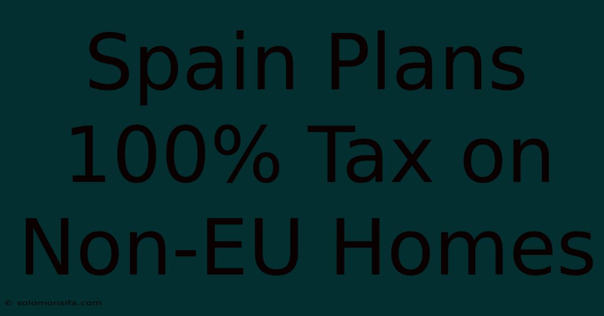 Spain Plans 100% Tax On Non-EU Homes