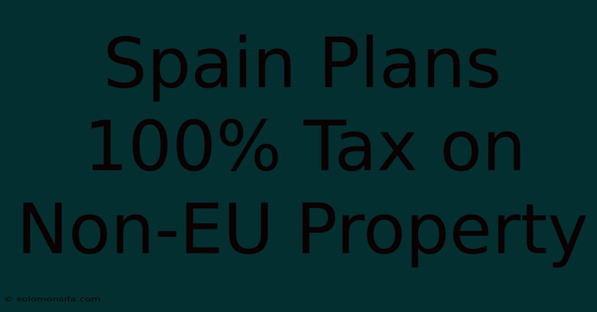 Spain Plans 100% Tax On Non-EU Property