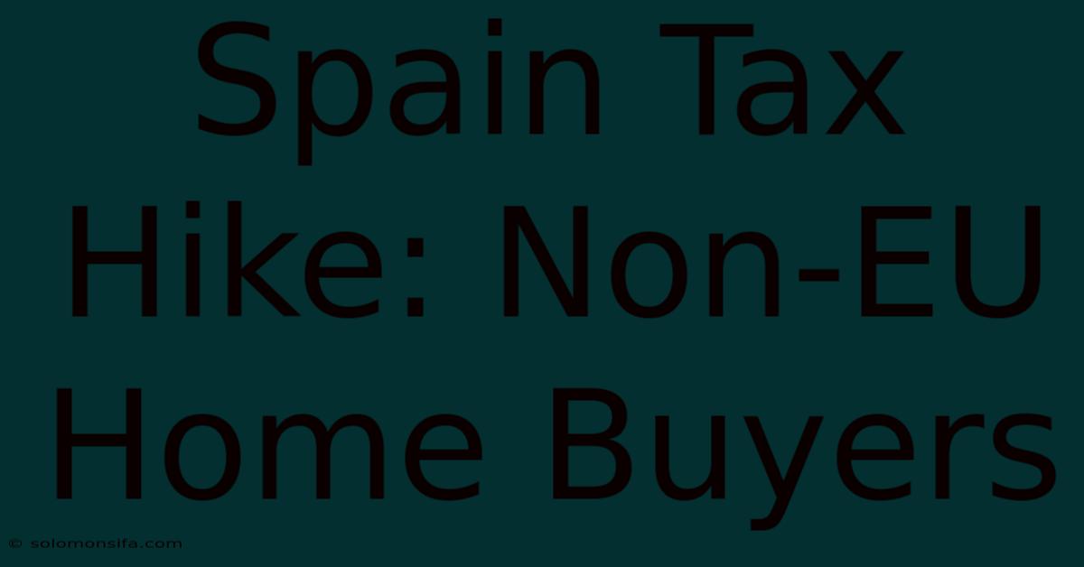 Spain Tax Hike: Non-EU Home Buyers