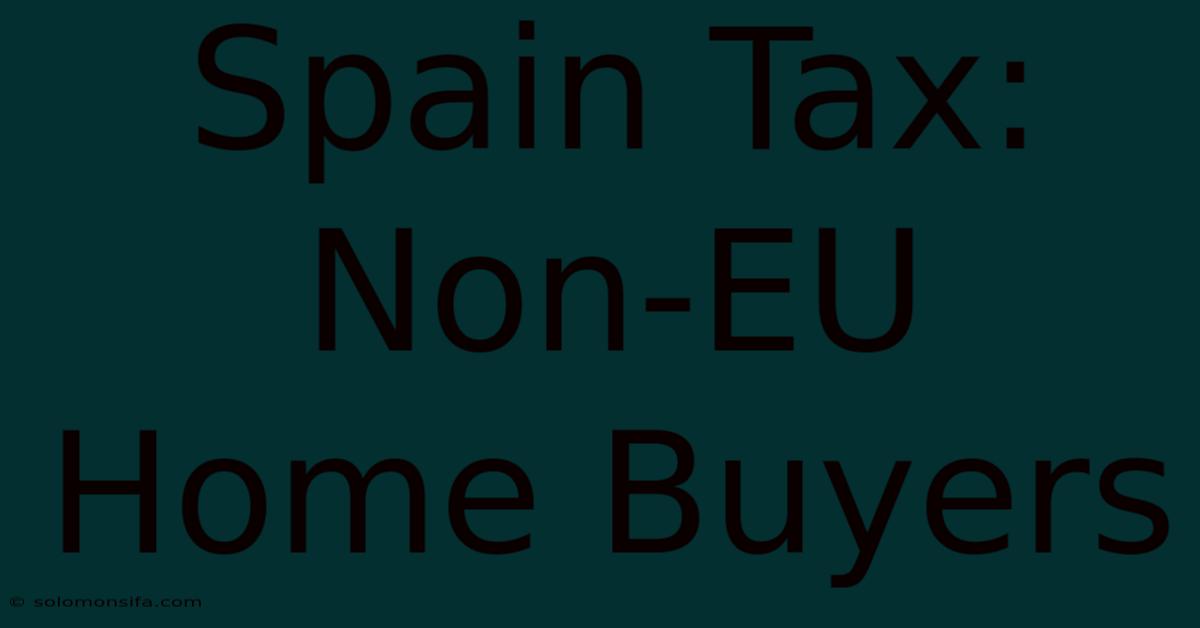 Spain Tax: Non-EU Home Buyers