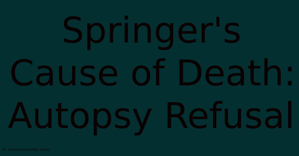 Springer's Cause Of Death: Autopsy Refusal