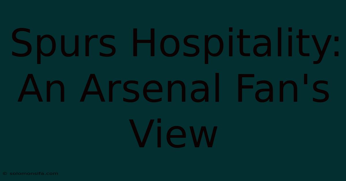 Spurs Hospitality: An Arsenal Fan's View