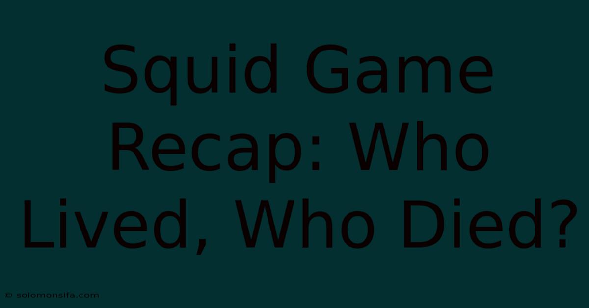 Squid Game Recap: Who Lived, Who Died?