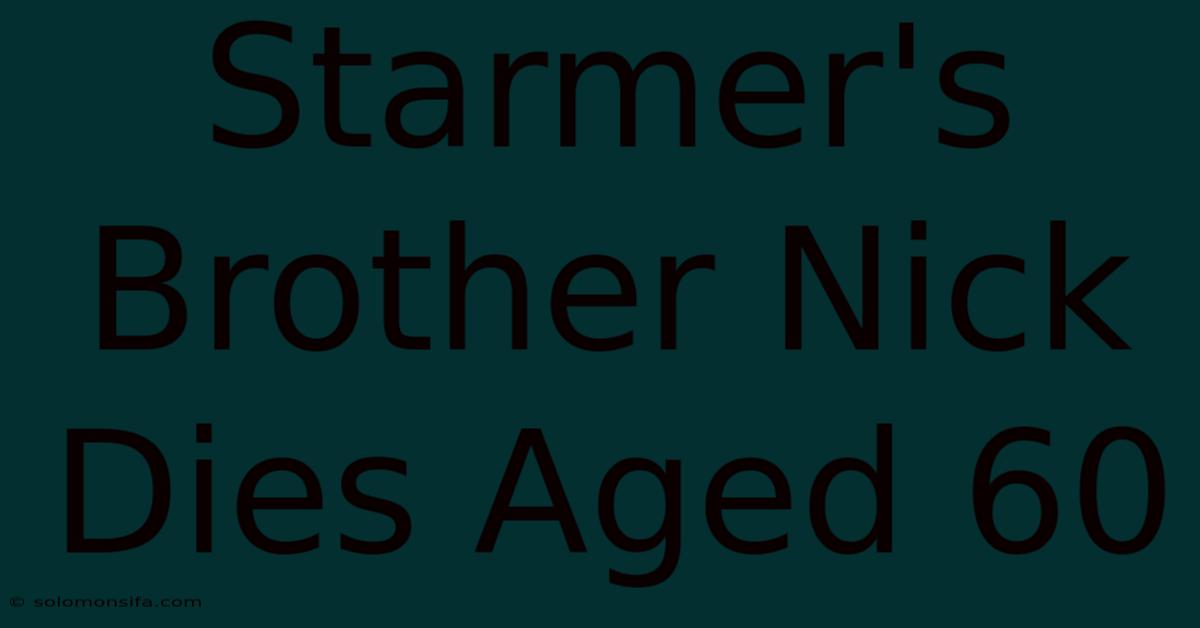 Starmer's Brother Nick Dies Aged 60