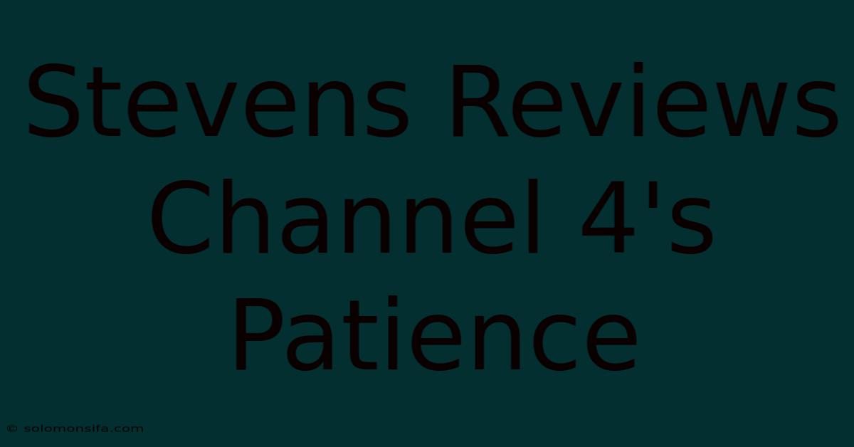 Stevens Reviews Channel 4's Patience