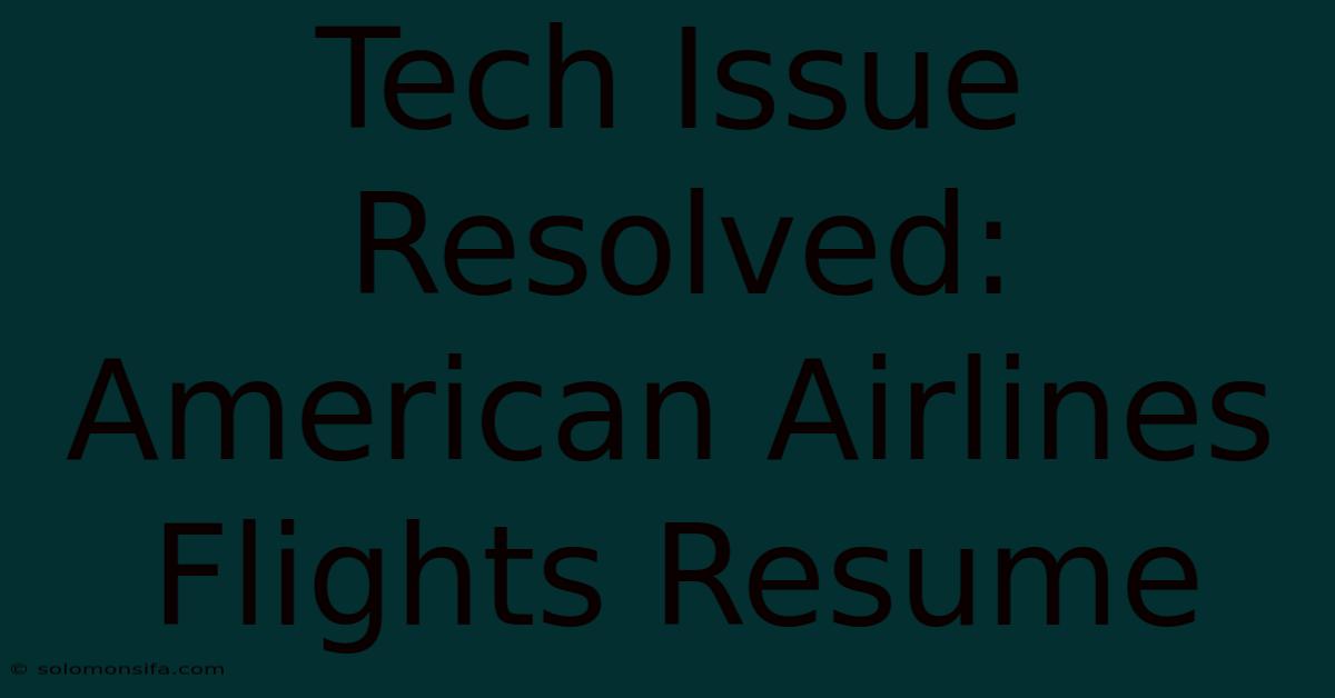 Tech Issue Resolved: American Airlines Flights Resume