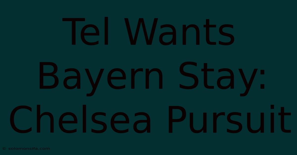 Tel Wants Bayern Stay: Chelsea Pursuit