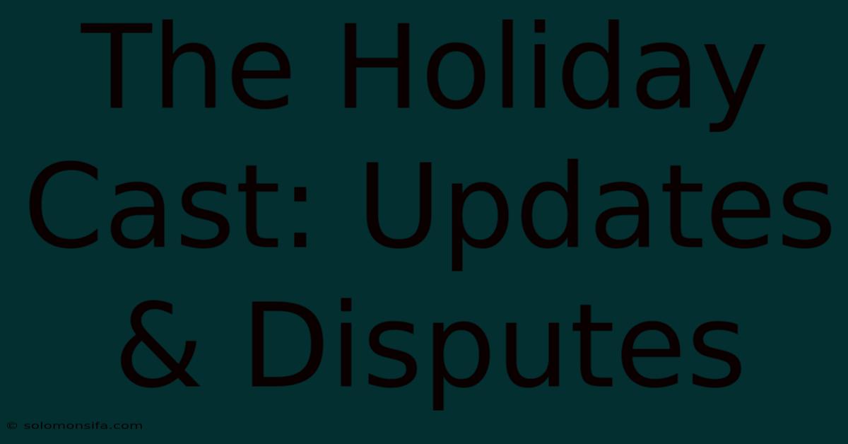 The Holiday Cast: Updates & Disputes