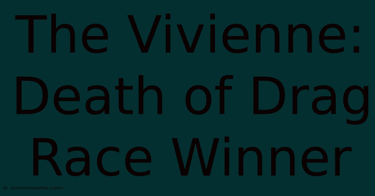 The Vivienne: Death Of Drag Race Winner