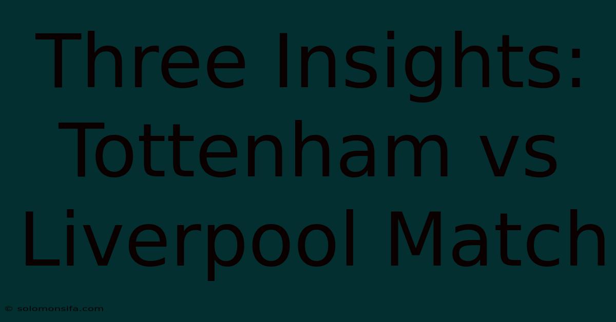 Three Insights: Tottenham Vs Liverpool Match