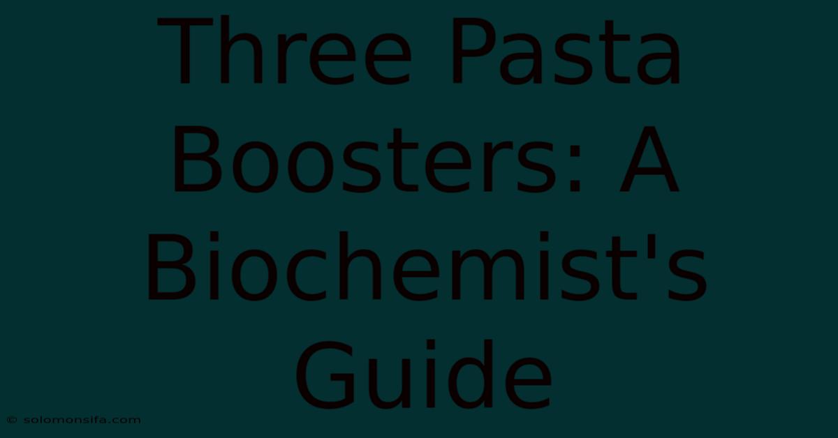 Three Pasta Boosters: A Biochemist's Guide