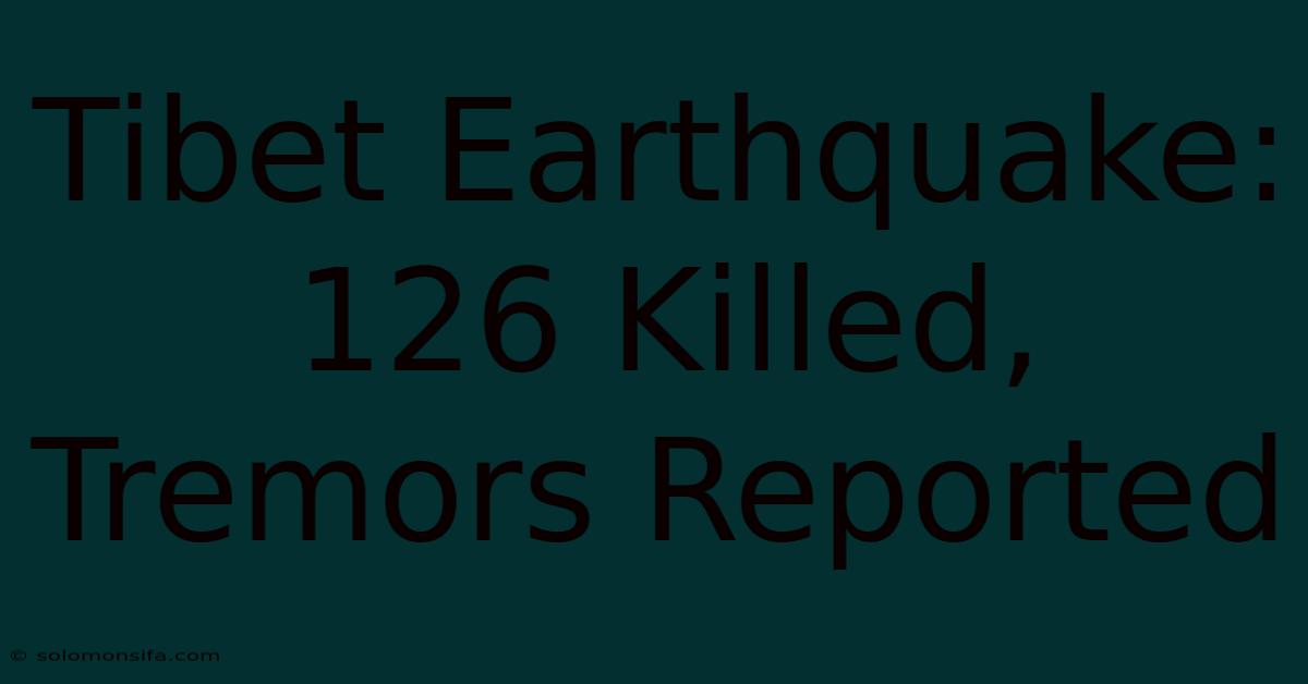 Tibet Earthquake: 126 Killed, Tremors Reported