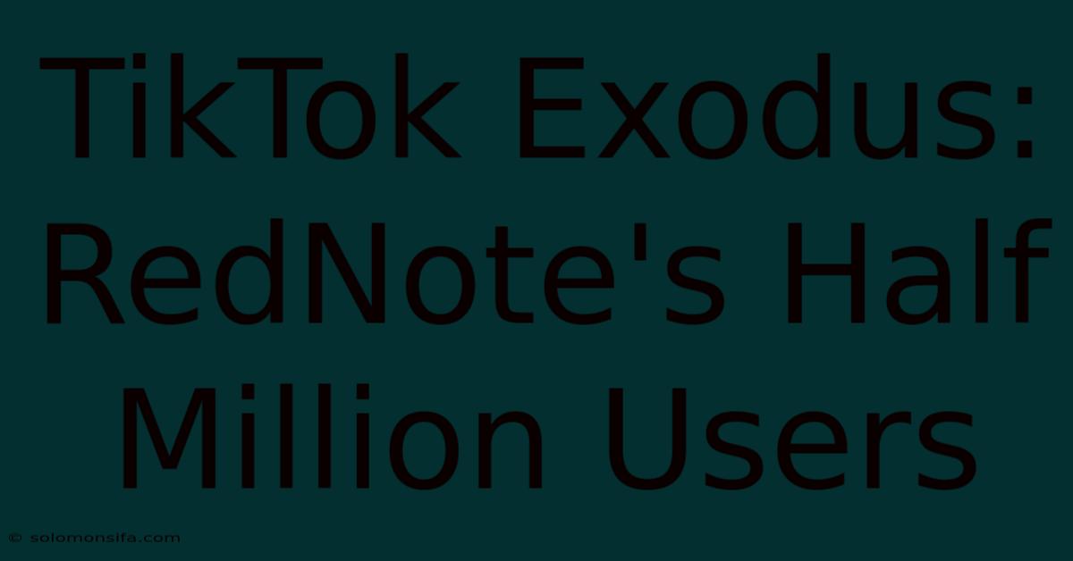 TikTok Exodus: RedNote's Half Million Users