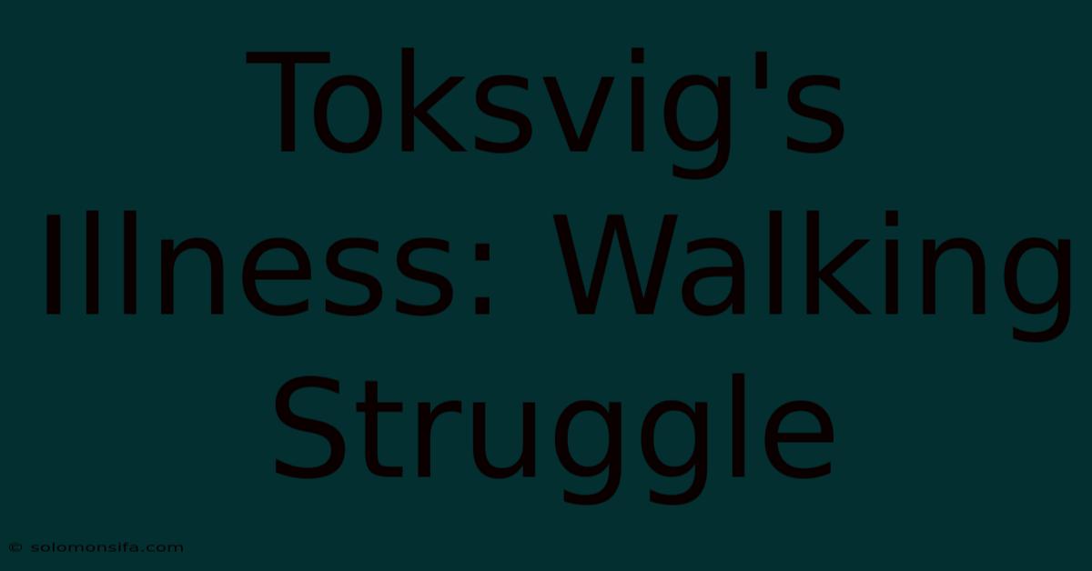 Toksvig's Illness: Walking Struggle