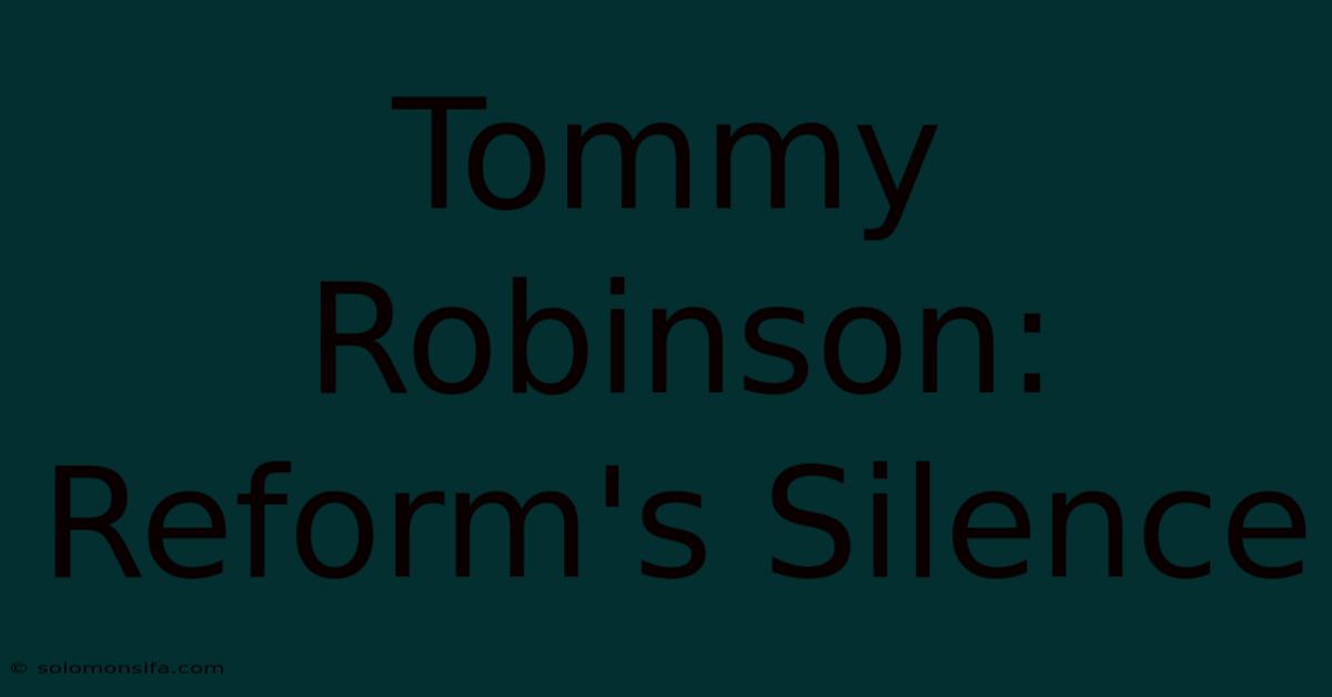 Tommy Robinson: Reform's Silence