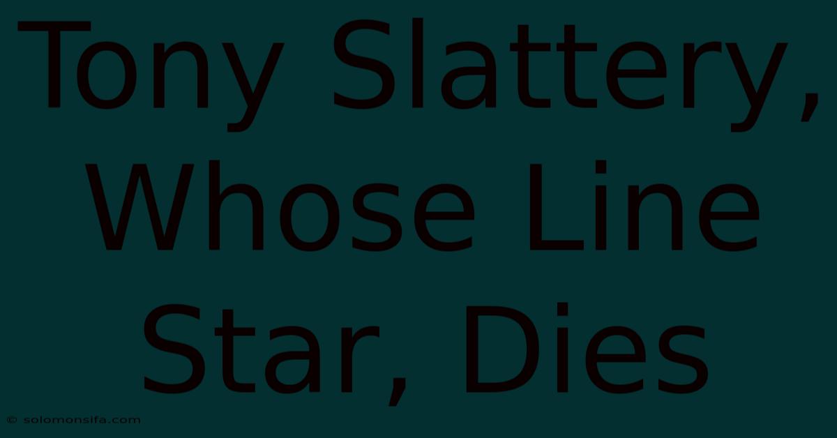 Tony Slattery, Whose Line Star, Dies