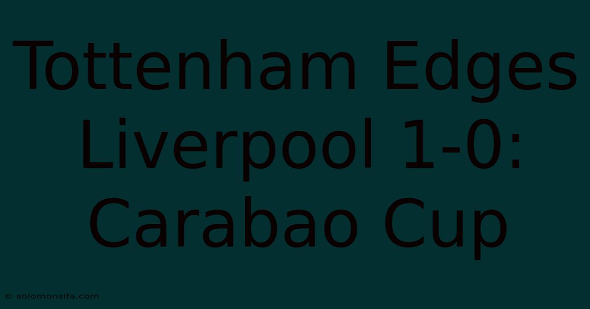 Tottenham Edges Liverpool 1-0: Carabao Cup