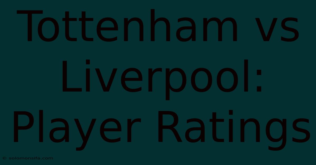 Tottenham Vs Liverpool: Player Ratings