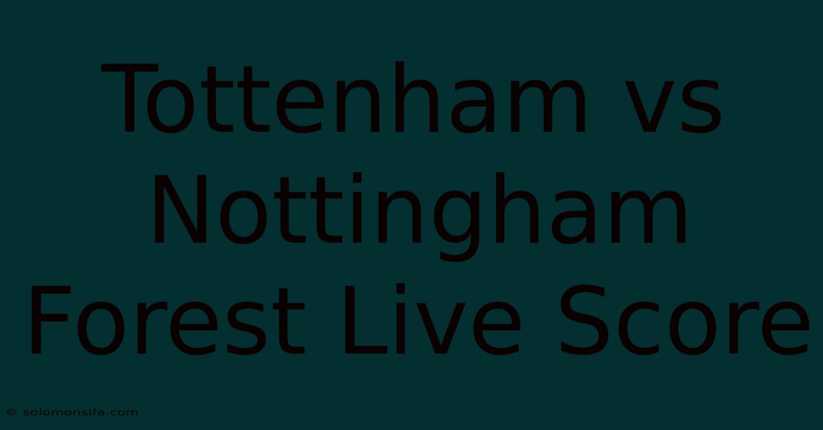 Tottenham Vs Nottingham Forest Live Score