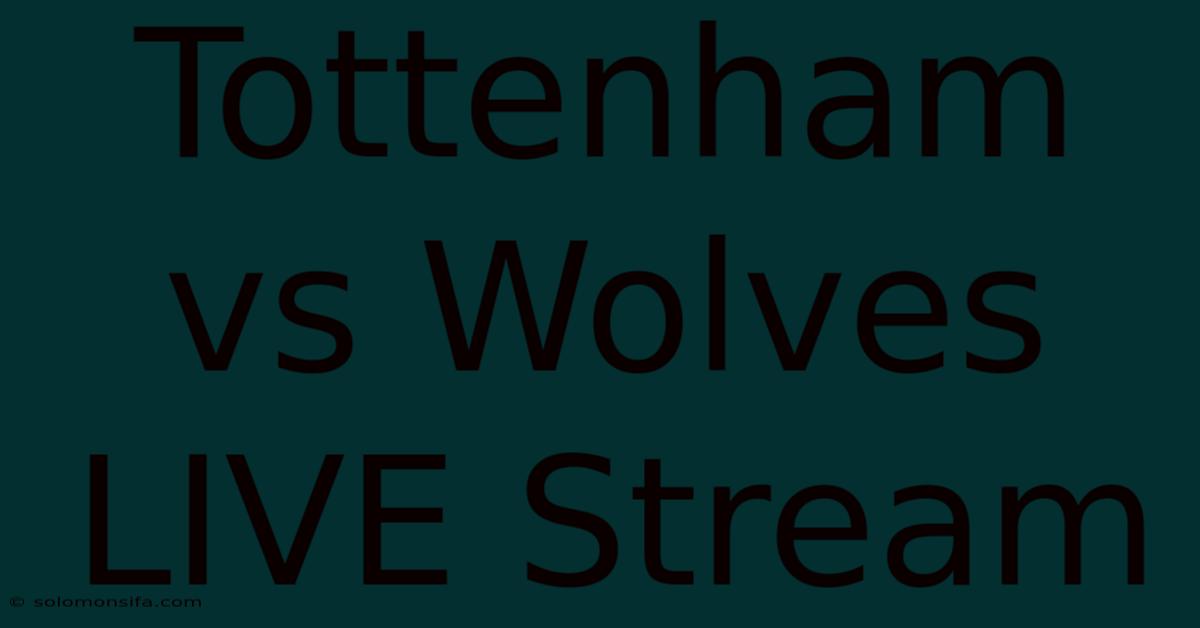 Tottenham Vs Wolves LIVE Stream