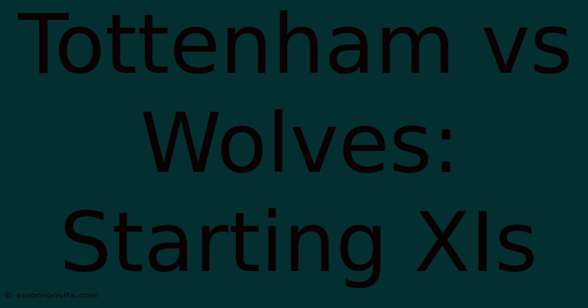 Tottenham Vs Wolves: Starting XIs