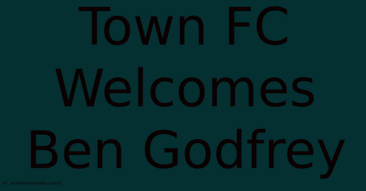 Town FC Welcomes Ben Godfrey