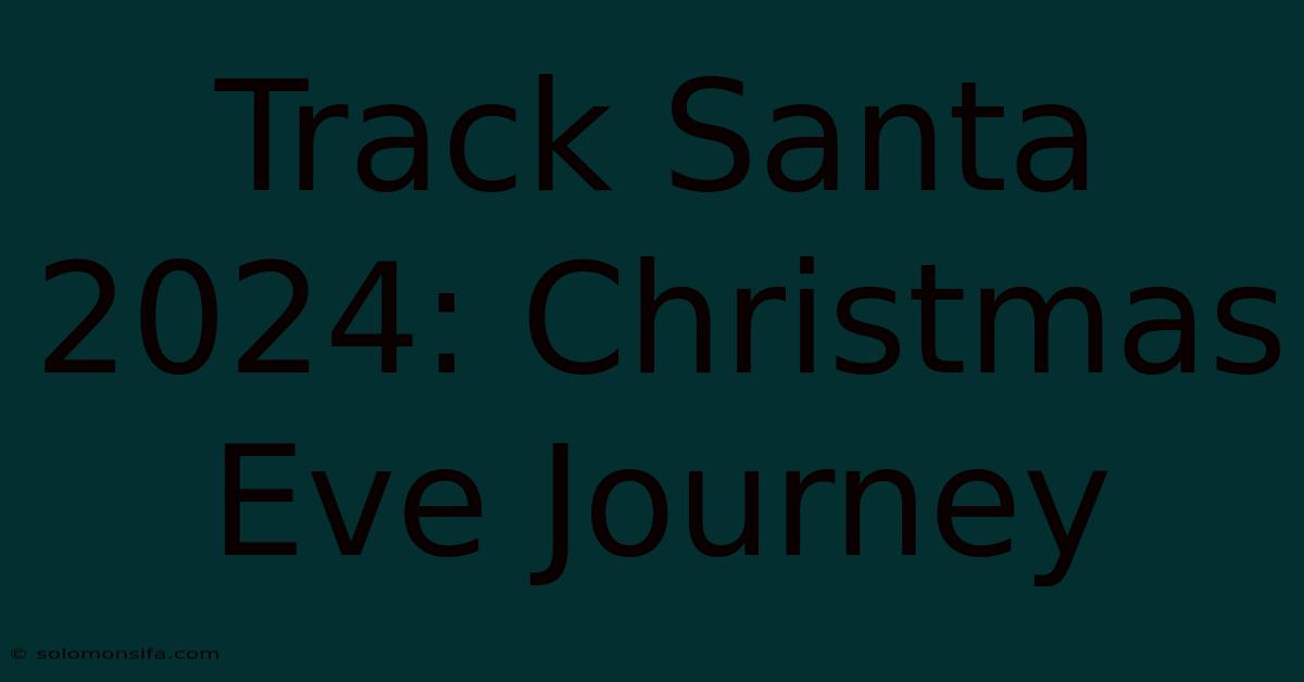 Track Santa 2024: Christmas Eve Journey