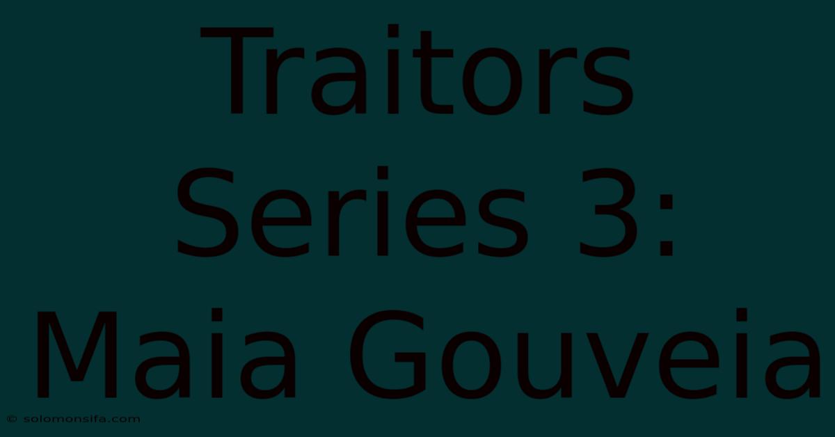 Traitors Series 3: Maia Gouveia