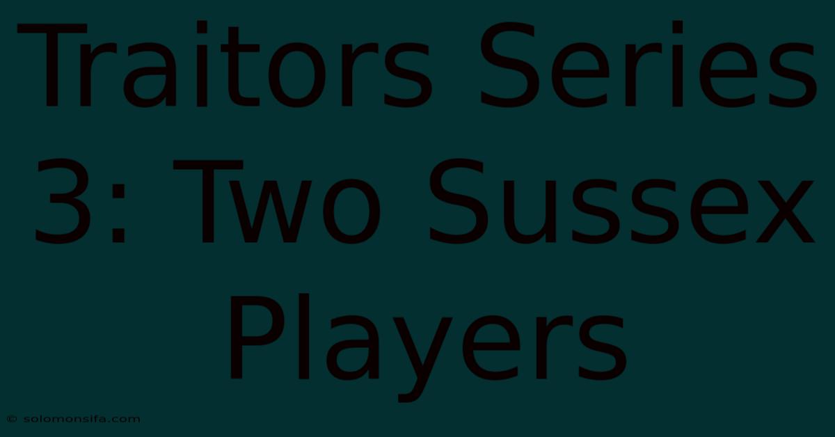 Traitors Series 3: Two Sussex Players