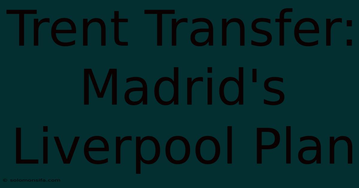 Trent Transfer: Madrid's Liverpool Plan