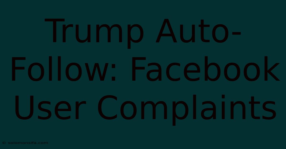 Trump Auto-Follow: Facebook User Complaints