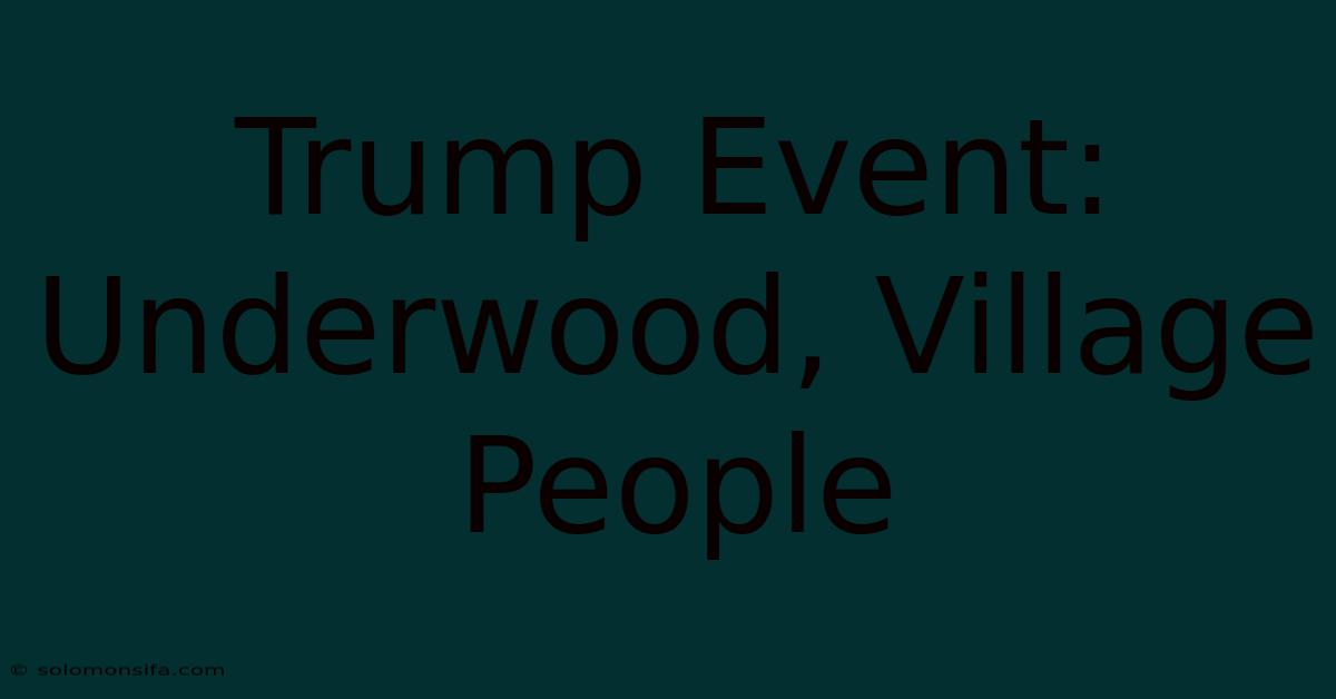 Trump Event: Underwood, Village People