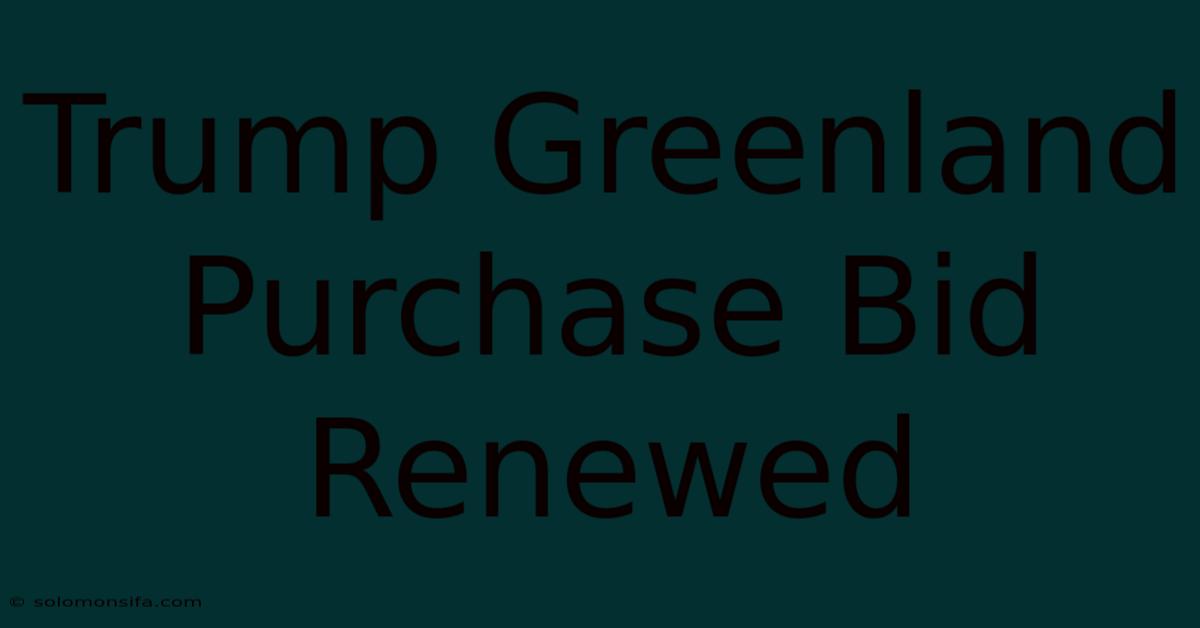 Trump Greenland Purchase Bid Renewed